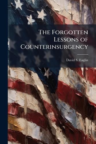 The Forgotten Lessons of Counterinsurgency