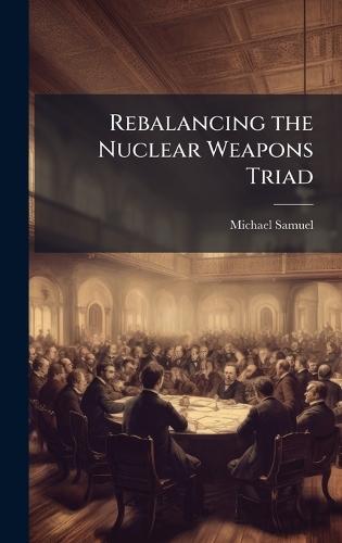 Rebalancing the Nuclear Weapons Triad