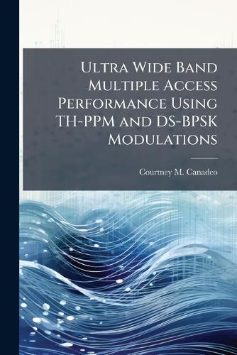 Ultra Wide Band Multiple Access Performance Using TH-PPM and DS-BPSK Modulations