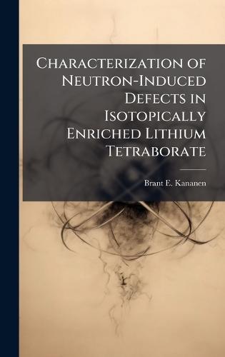 Characterization of Neutron-Induced Defects in Isotopically Enriched Lithium Tetraborate