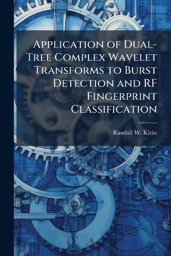 Application of Dual-Tree Complex Wavelet Transforms to Burst Detection and RF Fingerprint Classification