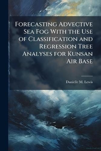 Forecasting Advective Sea Fog With the Use of Classification and Regression Tree Analyses for Kunsan Air Base