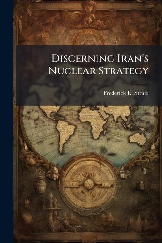 Discerning Iran's Nuclear Strategy
