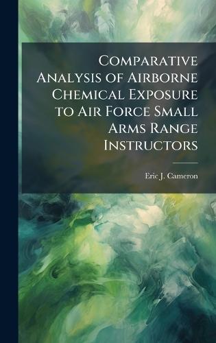 Comparative Analysis of Airborne Chemical Exposure to Air Force Small Arms Range Instructors