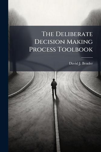 The Deliberate Decision Making Process Toolbook
