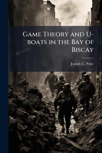 Game Theory and U-boats in the Bay of Biscay