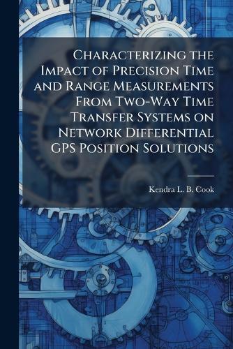 Characterizing the Impact of Precision Time and Range Measurements From Two-Way Time Transfer Systems on Network Differential GPS Position Solutions