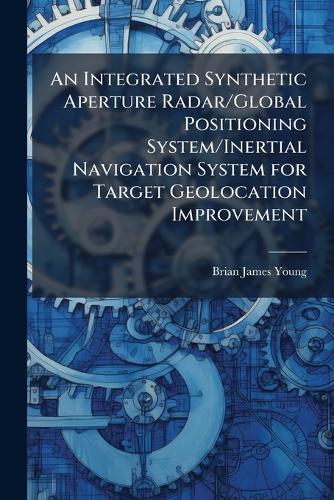 An Integrated Synthetic Aperture Radar/Global Positioning System/Inertial Navigation System for Target Geolocation Improvement