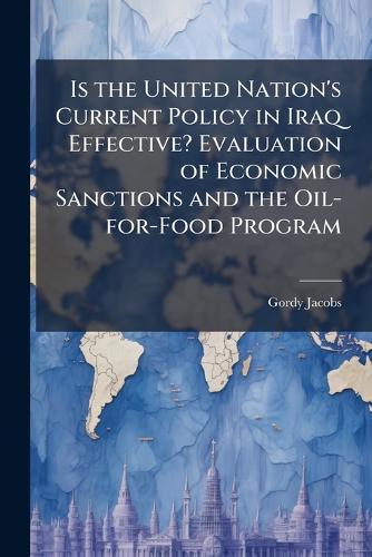 Is the United Nation's Current Policy in Iraq Effective? Evaluation of Economic Sanctions and the Oil-for-Food Program
