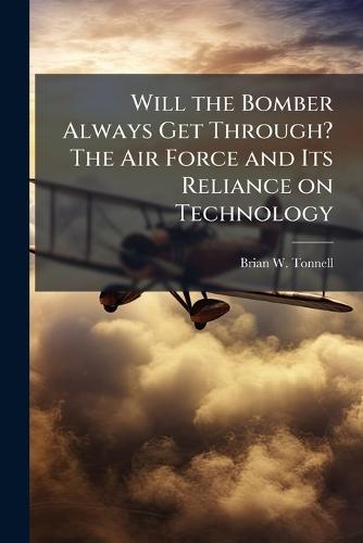 Will the Bomber Always Get Through? The Air Force and Its Reliance on Technology
