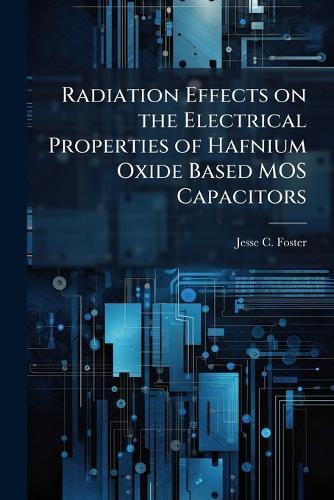 Radiation Effects on the Electrical Properties of Hafnium Oxide Based MOS Capacitors