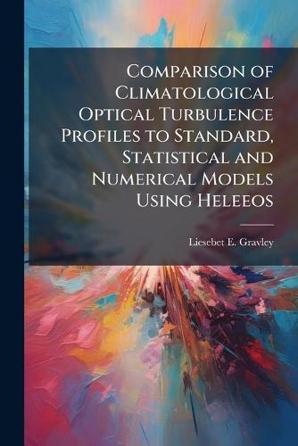 Comparison of Climatological Optical Turbulence Profiles to Standard, Statistical and Numerical Models Using Heleeos