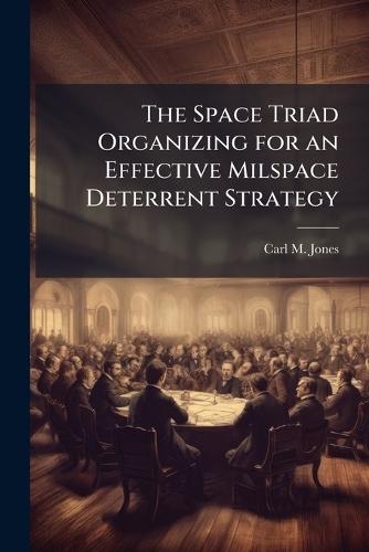 The Space Triad Organizing for an Effective Milspace Deterrent Strategy