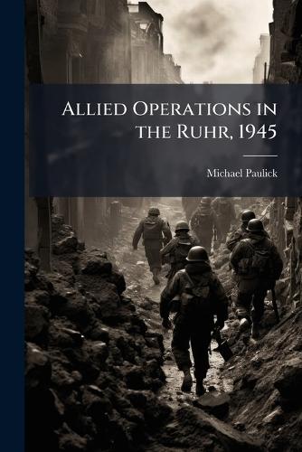 Allied Operations in the Ruhr, 1945