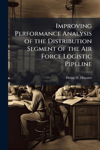 Improving Performance Analysis of the Distribution Segment of the Air Force Logistic Pipeline