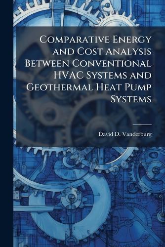 Comparative Energy and Cost Analysis Between Conventional HVAC Systems and Geothermal Heat Pump Systems