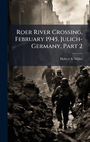 Roer River Crossing, February 1945, Julich-Germany, Part 2