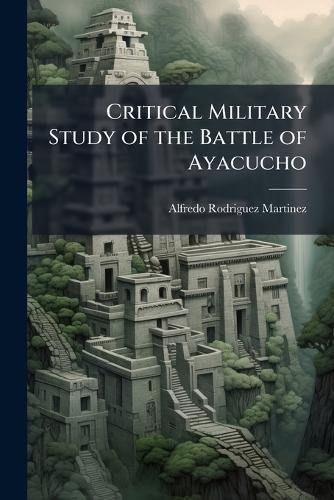 Critical Military Study of the Battle of Ayacucho