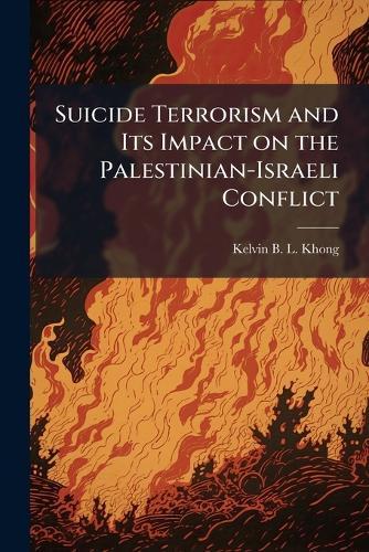 Suicide Terrorism and Its Impact on the Palestinian-Israeli Conflict