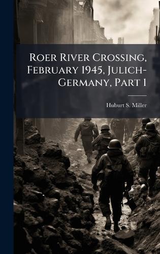 Roer River Crossing, February 1945, Julich-Germany, Part 1