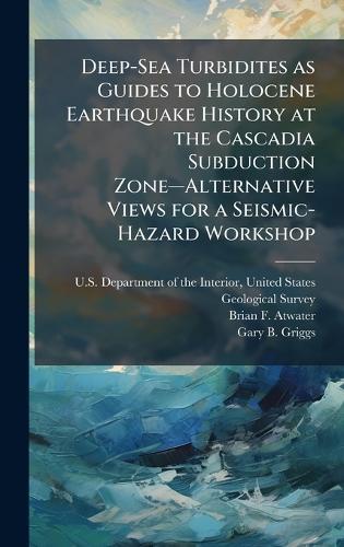 Deep-Sea Turbidites as Guides to Holocene Earthquake History at the Cascadia Subduction Zoneâ""Alternative Views for a Seismic-Hazard Workshop