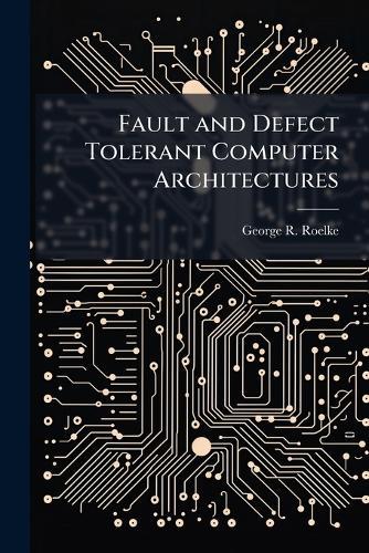 Fault and Defect Tolerant Computer Architectures