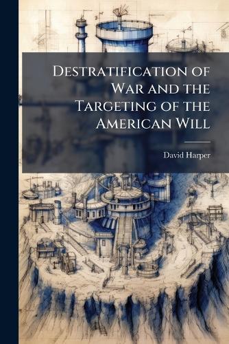 Destratification of War and the Targeting of the American Will