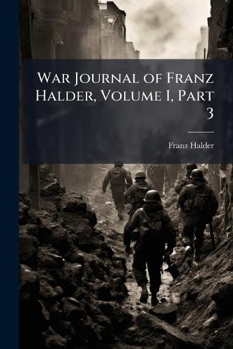 War Journal of Franz Halder, Volume I, Part 3