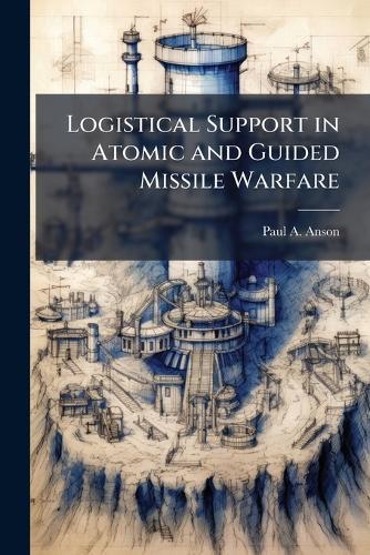 Logistical Support in Atomic and Guided Missile Warfare