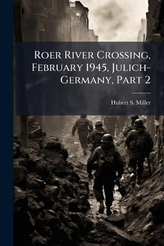 Roer River Crossing, February 1945, Julich-Germany, Part 2