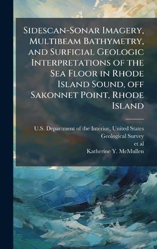 Sidescan-Sonar Imagery, Multibeam Bathymetry, and Surficial Geologic Interpretations of the Sea Floor in Rhode Island Sound, off Sakonnet Point, Rhode Island