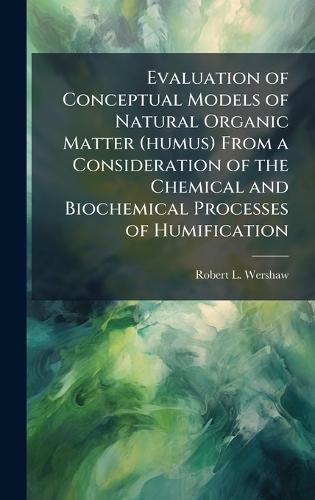 Evaluation of Conceptual Models of Natural Organic Matter (humus) From a Consideration of the Chemical and Biochemical Processes of Humification