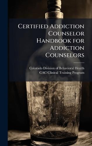 Certified Addiction Counselor Handbook for Addiction Counselors