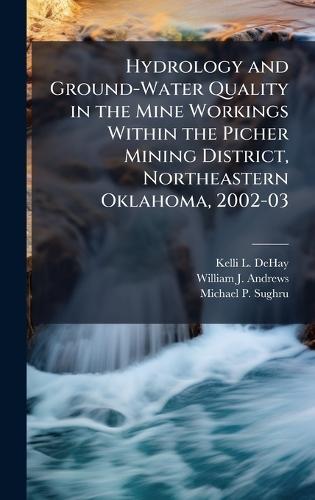 Hydrology and Ground-Water Quality in the Mine Workings Within the Picher Mining District, Northeastern Oklahoma, 2002-03