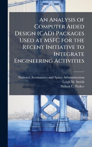 An Analysis of Computer Aided Design (CAD) Packages Used at MSFC for the Recent Initiative to Integrate Engineering Activities