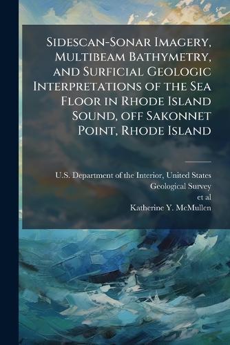 Sidescan-Sonar Imagery, Multibeam Bathymetry, and Surficial Geologic Interpretations of the Sea Floor in Rhode Island Sound, off Sakonnet Point, Rhode Island