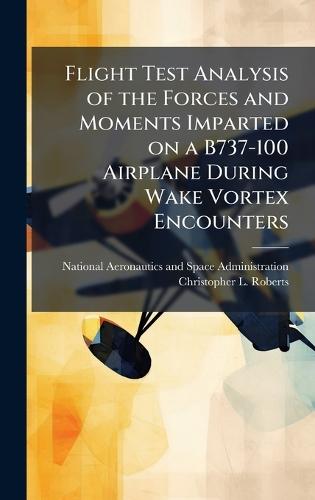 Flight Test Analysis of the Forces and Moments Imparted on a B737-100 Airplane During Wake Vortex Encounters