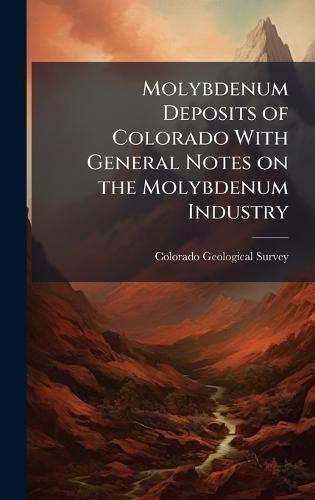 Molybdenum Deposits of Colorado With General Notes on the Molybdenum Industry