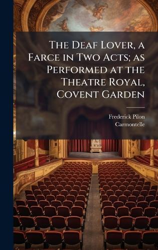The Deaf Lover, a Farce in Two Acts; as Performed at the Theatre Royal, Covent Garden