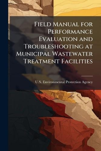 Field Manual for Performance Evaluation and Troubleshooting at Municipal Wastewater Treatment Facilities