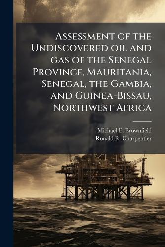Assessment of the Undiscovered oil and gas of the Senegal Province, Mauritania, Senegal, the Gambia, and Guinea-Bissau, Northwest Africa