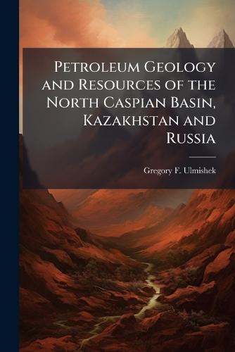 Petroleum Geology and Resources of the North Caspian Basin, Kazakhstan and Russia