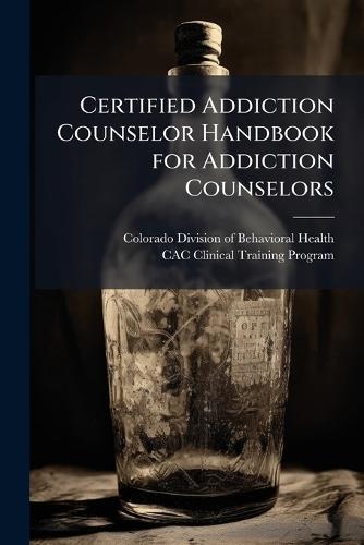 Certified Addiction Counselor Handbook for Addiction Counselors