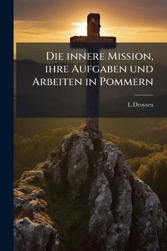 Die innere Mission, ihre Aufgaben und Arbeiten in Pommern