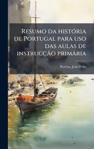Resumo da histoÌ ria de Portugal para uso das aulas de instruccÌ§aÌo primaÌ ria