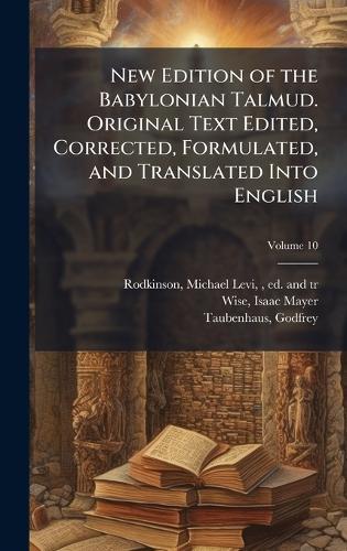 New Edition of the Babylonian Talmud. Original Text Edited, Corrected, Formulated, and Translated Into English