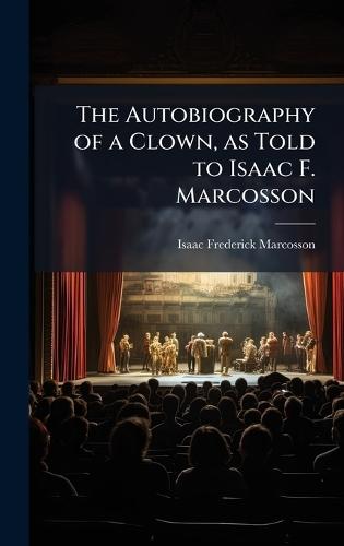 The Autobiography of a Clown, as Told to Isaac F. Marcosson