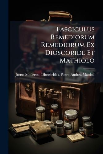 Fasciculus Remediorum Remediorum Ex Dioscoride Et Mathiolo