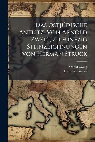 Das ostjÃ1/4dische Antlitz. Von Arnold Zweig, zu fÃ1/4nfzig Steinzeichnungen von Herman Struck