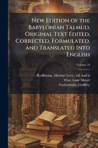 New Edition of the Babylonian Talmud. Original Text Edited, Corrected, Formulated, and Translated Into English
